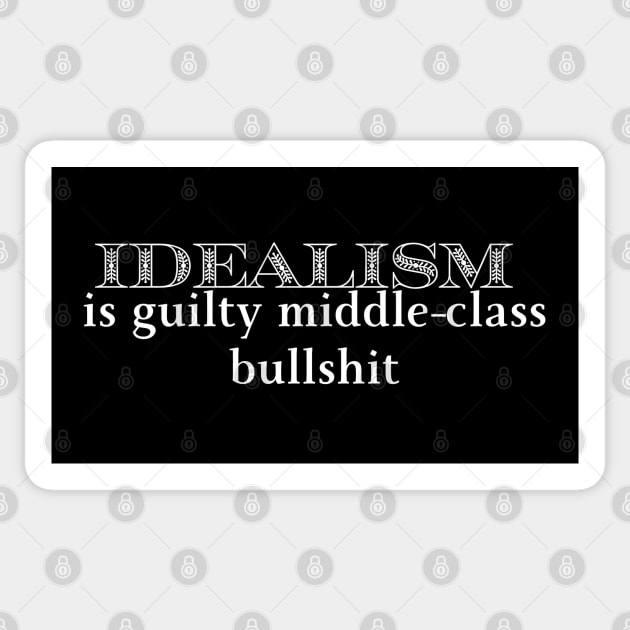 Idealism is guilty middle-class bullshit Sticker by Low Life Shirts